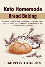 Keto Homemade Bread Baking: 2 Books In 1: Over 200 Recipes To Bake Homemade Bread And Keto Pasta, Pizza, Loaves And Baguettes With Low Carbs High Prot