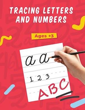 Tracing Letters and Numbers: Handwriting Activity Workbook for Kids; Preschoolers and Toddlers Age +3 - Pen Control, Letter and Number Tracing, Practi