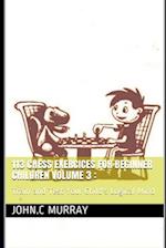 113 Chess Exercices For Beginner Children volume 3 :: Train and Test Your Child's Logical Mind 