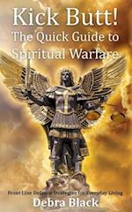 Kick Butt! The Quick Guide to Spiritual Warfare