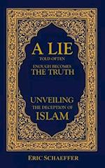 A Lie Told Often Enough Becomes The Truth: Unveiling the Deception of Islam 