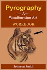 PYROGRAPHY -A WOODBURNING ART WORKBOOK: A Complete Step-by-Step Guide for Beginners, With Techniques, Tips and Tricks for Professional Enhancement in