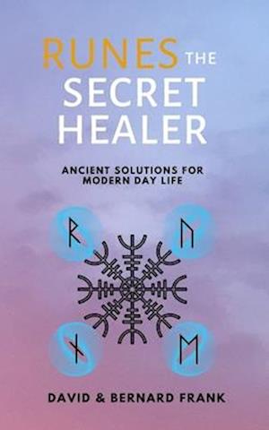 Runes: The Secret Healer: Ancient Solutions to Modern Day Life