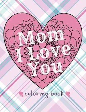 Mom I Love You Coloring Book