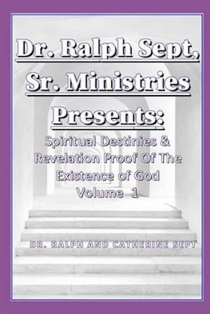 Dr. Ralph Sept, Sr Ministries Presents : Spiritual Destinies & Revelation Proof of The Existence Of God Vol. 1