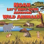 Noah Let's Meet Some Awesome Wild Animals!