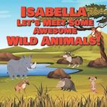 Isabella Let's Meet Some Awesome Wild Animals!