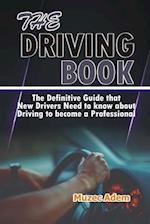 The Driving Book: The Definitive Guide that New Drivers need to know about Driving to become a Professional 