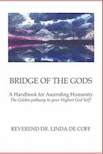 BRIDGE OF THE GODS ~ A Handbook for Ascending Humanity: The Golden Pathway to Your Highest God Self! 