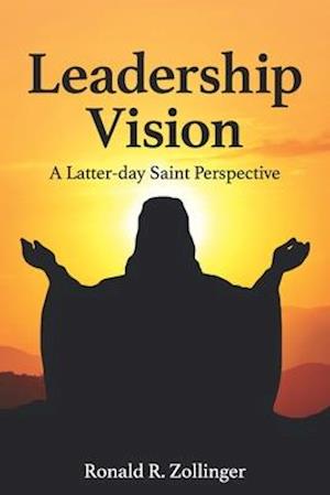 Leadership Vision - A Latter-day Saint Perspective