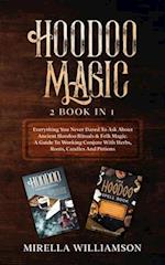 Hoodoo Magic: 2 BOOKS IN 1 Everything You Never Dared To Ask About Ancient Hoodoo Rituals & Folk Magic. A Guide To Working Conjure With Herbs, Roots, 