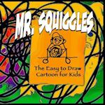 Mr. Squiggles, the Easy to Draw Cartoon for Kids