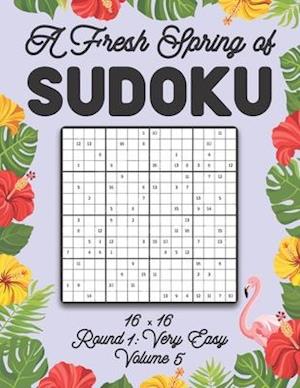 A Fresh Spring of Sudoku 16 x 16 Round 1: Very Easy Volume 5: Sudoku for Relaxation Spring Puzzle Game Book Japanese Logic Sixteen Numbers Math Cross