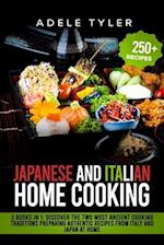 Japanese And Italian Home Cooking: 3 Books In 1: Discover The Two Most Ancient Cooking Traditions Preparing Authentic Recipes From Italy And Japan At 