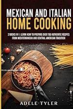 Mexican and Italian Home Cooking: 2 Books In 1: Learn How To Prepare Over 150 Authentic Recipes From Mediterranean And Central American Tradition 