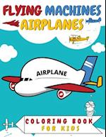 Flying Machines Airplanes Coloring Book for Kids: Fighter Jets Helicopters Plane Balloon Rocket Spaceship Airship Drone 