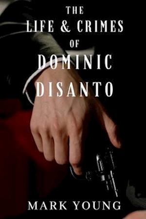 The Life and Crimes of Dominic DiSanto: A Mobster's Memoir