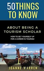 50 THINGS TO KNOW ABOUT BEING A TOURISM SCHOLAR : How to Set Yourself up for a Career in Tourism 