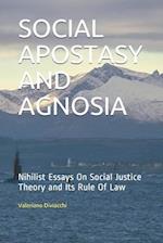 SOCIAL APOSTASY AND AGNOSIA: Nihilist Essays On Social Justice Theory and Its Rule Of Law 