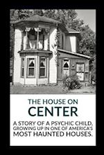 The House on Center: A story of a psychic child, growing up in one of America's most haunted houses. 