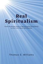 Real Spiritualism: From the Misled Views of Mainstream Christianity to the Truth About Spiritualism 