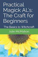 Practical Magick AL's: The Craft for Beginners: The Basics to Witchcraft 