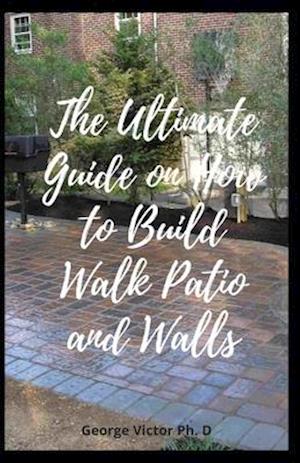 The Ultimate Guide on How to Build Walk Patio and Walls