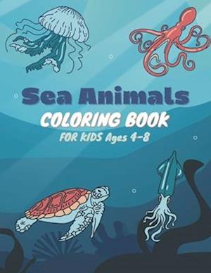 Sea Animals Coloring Book For Kids Ages 4-8: Sea Life & Ocean Animals Coloring Book for kids ages 4-8