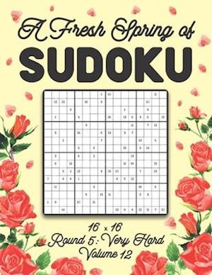 A Fresh Spring of Sudoku 16 x 16 Round 5: Very Hard Volume 12: Sudoku for Relaxation Spring Puzzle Game Book Japanese Logic Sixteen Numbers Math Cross