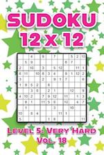 Sudoku 12 x 12 Level 5: Very Hard Vol. 18: Play Sudoku 12x12 Twelve Grid With Solutions Hard Level Volumes 1-40 Sudoku Cross Sums Variation Travel Pap