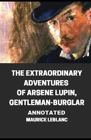 The Extraordinary Adventures of Arsene Lupin, Gentleman-Burglar Annotated