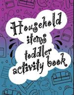 Household items toddlers activity book: Let your children play and learn at the same time with a mazes and coloring book! Gift for kids ages 2,3, 4 or