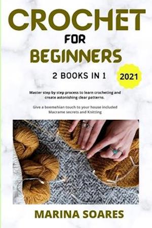 CROCHET FOR BEGINNERS: 2 BOOKS in 1: Master Step by Step process to Learn Crocheting and Create Astonishing clear Patterns. Give a Boemehian touch to