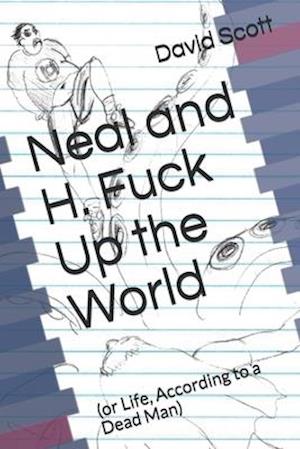 Neal and H. Fuck Up the World: (or Life, According to a Dead Man)
