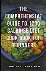 The Comprehensive Guide to 1200 Calorise Diet Cook Book for Beginners