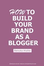 How To Build Your Brand As A Blogger