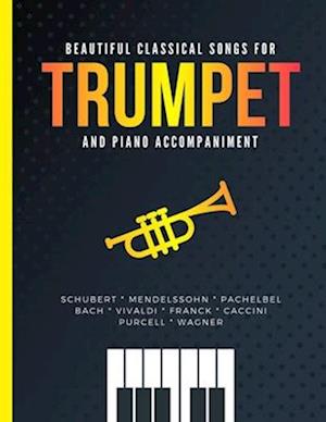 Beautiful Classical Songs for TRUMPET and Piano Accompaniment: 10 Popular Wedding Pieces * Easy and Intermediate Level Arrangements * Sheet Music for
