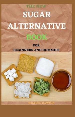 The New Sugar Alternative Book for Beginners and Dummies