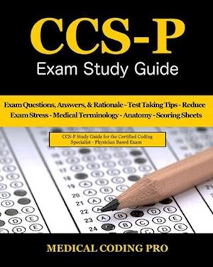 CCS-P Exam Study Guide: 105 Certified Coding Specialist - Physician-Based Exam Questions, Answers, & Rationale, Tips To Pass The Exam, Medical Termino