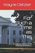 For Such a Time as This: A religious history of the American presidency. 