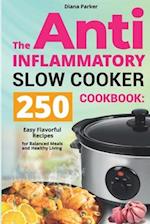 The Anti-Inflammatory Slow Cooker Cookbook: 250 Easy Flavorful Recipes for Balanced Meals and Healthy Living 
