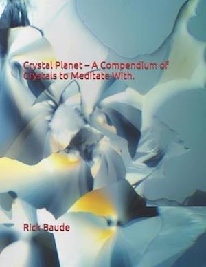 Crystal Planet - A Compendium of Crystals to Meditate With.