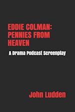 EDDIE COLMAN: PENNIES FROM HEAVEN: A Drama Podcast Screenplay 