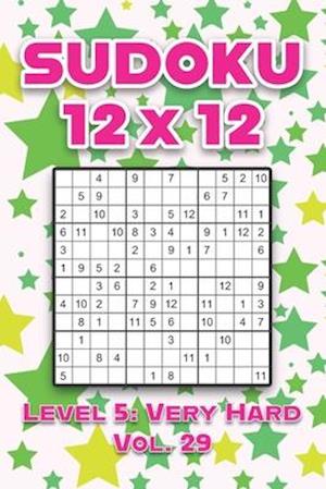 Sudoku 12 x 12 Level 5: Very Hard Vol. 29: Play Sudoku 12x12 Twelve Grid With Solutions Hard Level Volumes 1-40 Sudoku Cross Sums Variation Travel Pap