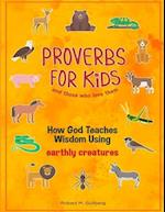 Proverbs for Kids and those who love them : How God Teaches Wisdom Using earthly creatures 