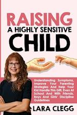Raising a Highly Sensitive Child: Understanding Symptoms, Improve Your Parenting Strategies And Help Your Kid Handle This Gift, Even At School And Wit