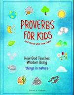 Proverbs for Kids and those who love them : How God Teaches Wisdom Using things in nature 