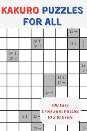 Kakuro Puzzles For All: 100 Easy Cross Sum Puzzles, 10 x 10 Grids, 6" X 9"