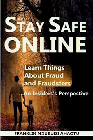 STAY SAFE ONLINE: Learn Things About Fraud and Fraudsters ...An insider's Perspective