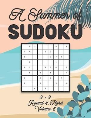 A Summer of Sudoku 9 x 9 Round 4: Hard Volume 5: Relaxation Sudoku Travellers Puzzle Book Vacation Games Japanese Logic Nine Numbers Mathematics Cross